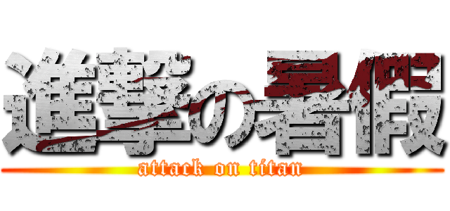 進撃の暑假 (attack on titan)