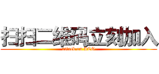 扫扫二维码立刻加入 (attack on ACG)