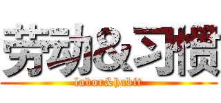 劳动＆习惯 (labor&habit)
