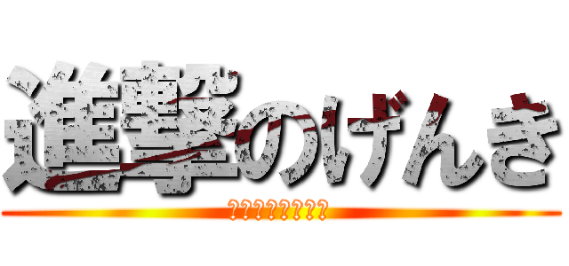 進撃のげんき (ここいるのかな？)