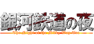 銀河鉄道の夜 (The Night of the Milky Way Tra)