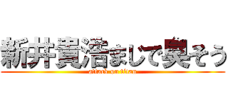 新井貴浩まじで臭そう (attack on titan)