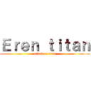 Ｅｒｅｎ ｔｉｔａｎ (attack on titan)