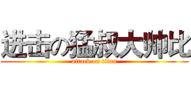 进击の猛叔大帅比 (attack on titan)