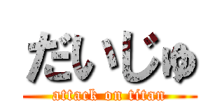 だいじゅ (attack on titan)