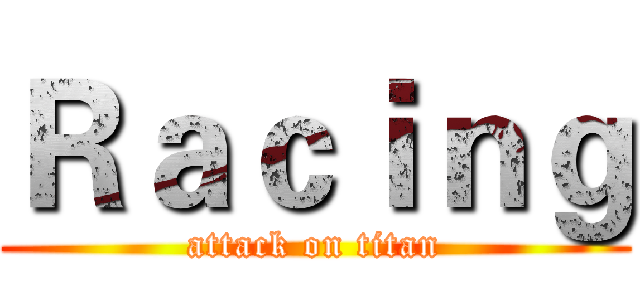 Ｒａｃｉｎｇ (attack on titan)
