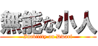 無能な小人 (Inability on Dwarf)