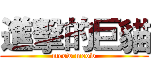 進擊的巨貓 (meow meow)