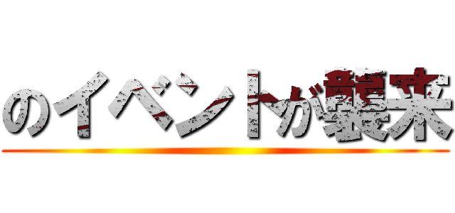 のイベントが襲来 ()