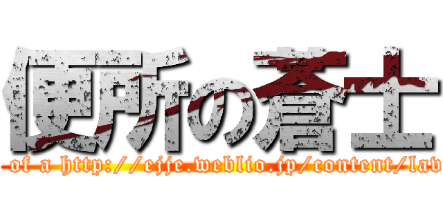 便所の蒼士 (Soshi of a http://ejje.weblio.jp/content/lavatory)