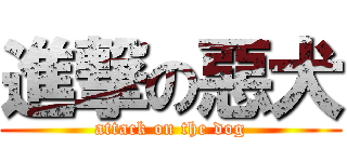 進撃の惡犬 (attack on the dog)