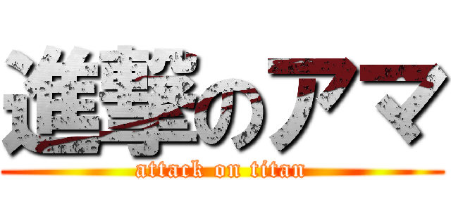 進撃のアマ (attack on titan)