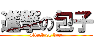 進撃の包子 (attack on bun)
