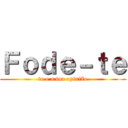 Ｆｏｄｅ－ｔｅ (tu e a tua opinião)