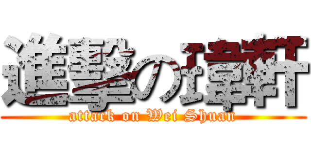 進擊の瑋軒 (attack on Wei Shuan)