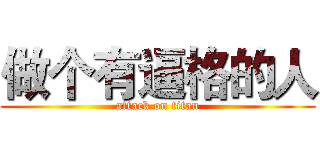 做个有逼格的人 (attack on titan)