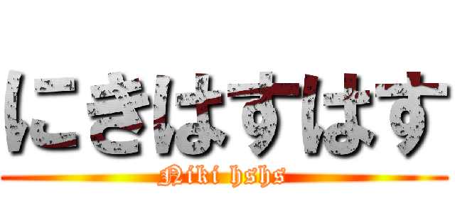 にきはすはす (Niki hshs)