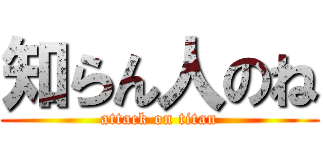 知らん人のね (attack on titan)