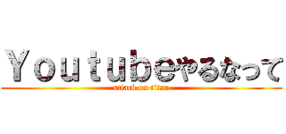 Ｙｏｕｔｕｂｅやるなって (attack on titan)