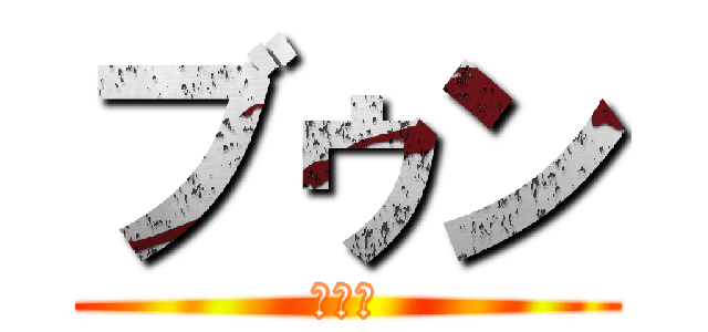 ブゥン (???)