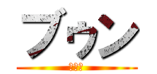 ブゥン (???)