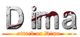 Ｄｉｍａ (attack on Dima)