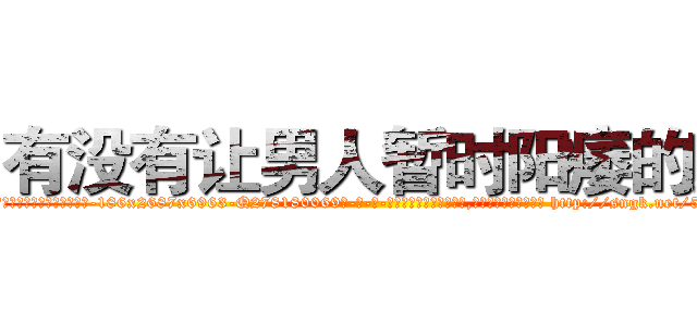 有没有让男人暂时阳痿的药 (有没有让男人暂时阳痿的药【电-186x2687x6963-Q278180069元-吉-药-业】我们做的是长期生意,靠的是老客户长期支持 http://sngk.net/5xAHTa
)