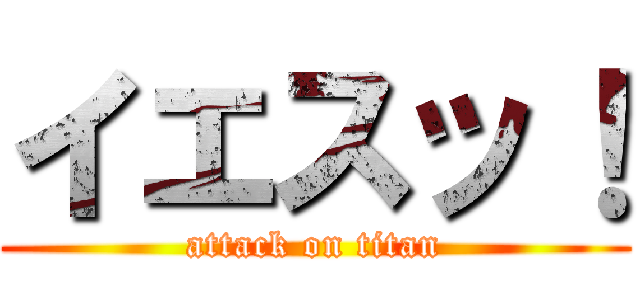 イエスッ！ (attack on titan)