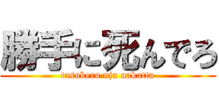 勝手に死んでろ (tasukeru nja nakatta)