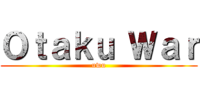 Ｏｔａｋｕ Ｗａｒ (uwu)