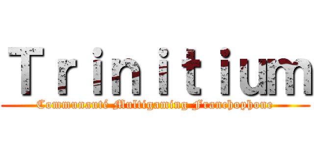 Ｔｒｉｎｉｔｉｕｍ (Communauté Multigaming Franchophone)