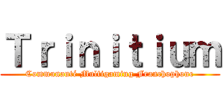 Ｔｒｉｎｉｔｉｕｍ (Communauté Multigaming Franchophone)