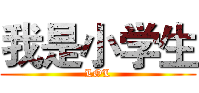 我是小学生 (LOL)