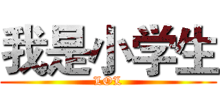 我是小学生 (LOL)