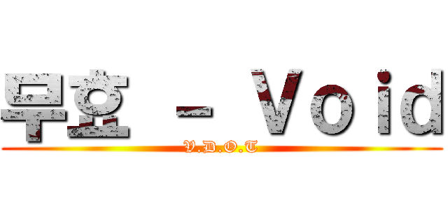무효 － Ｖｏｉｄ (V.D.O.T)
