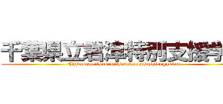 千葉県立君津特別支援学校 (Chibakenritsukimitsutokubetsushiengakkou)