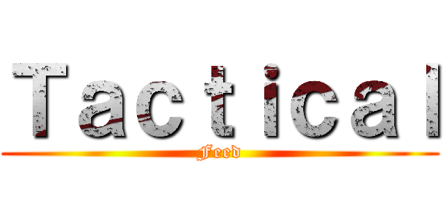 Ｔａｃｔｉｃａｌ (Feed)