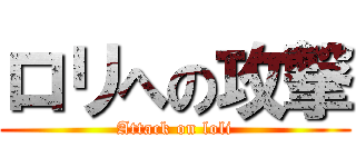 ロリへの攻撃 (Attack on loli)