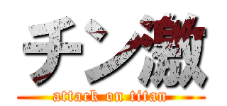 チン激 (attack on titan)