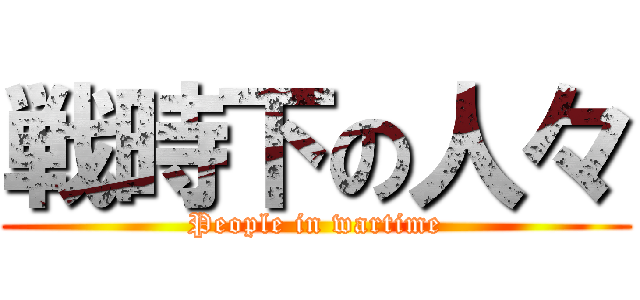 戦時下の人々 (People in wartime)