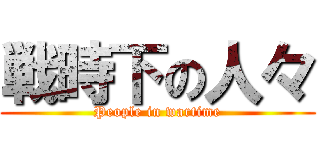 戦時下の人々 (People in wartime)