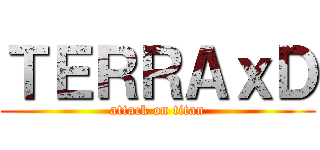 ＴＥＲＲＡｘＤ (attack on titan)
