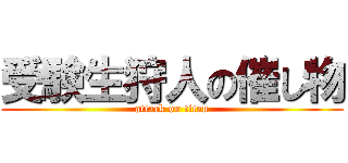 受験生狩人の催し物 (attack on titan)