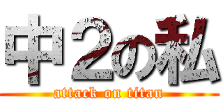 中２の私 (attack on titan)