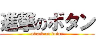 進撃のボタン (attack on botan)