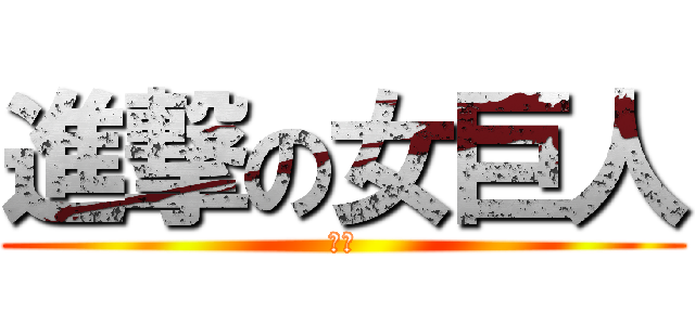 進撃の女巨人 (幼琳)