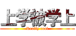 上学被学上 (Really cool)