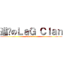 進擊のＬａＧ Ｃｌａｎ (CS Online)