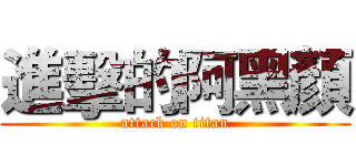 進擊的阿黑顏 (attack on titan)