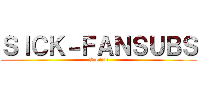 ＳＩＣＫ－ＦＡＮＳＵＢＳ (Present)